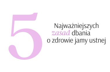 5 zasad dbania o zdrowie jamy ustnej